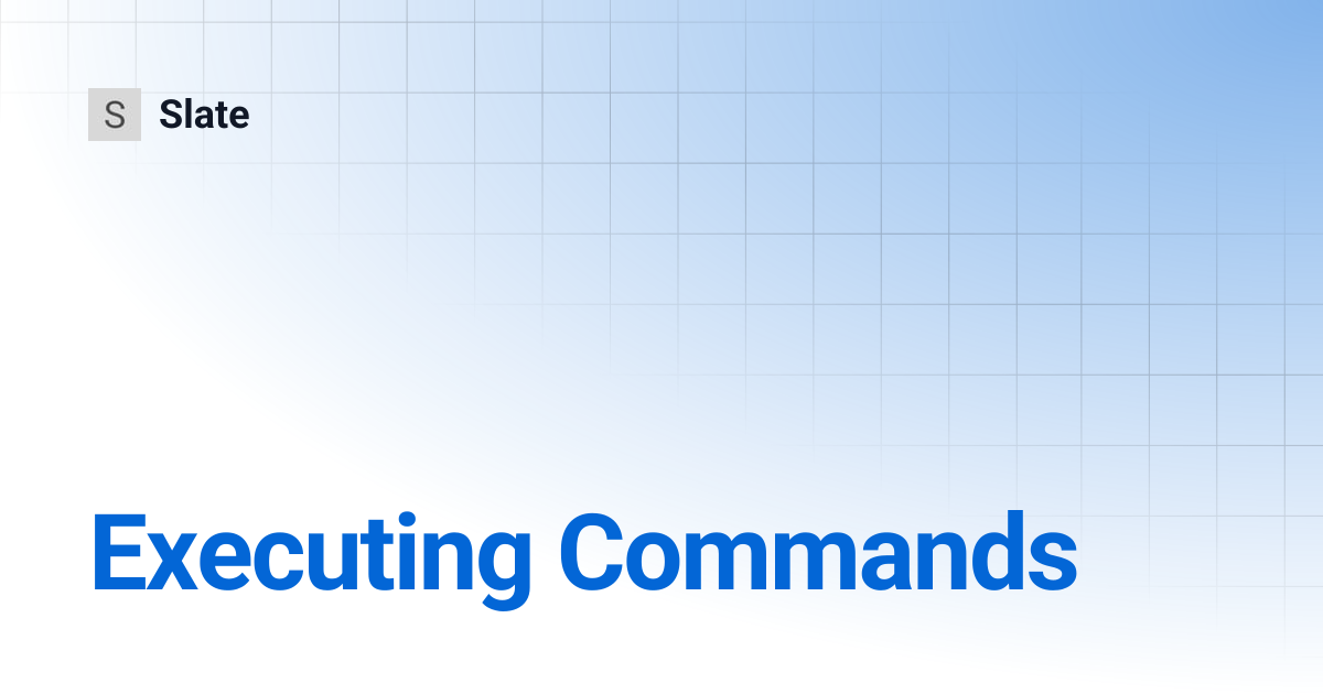 Executing Commands | Slate