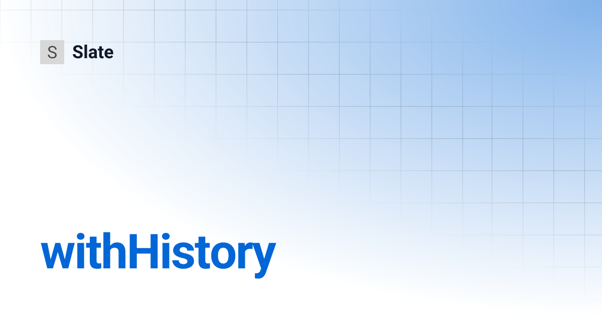withHistory | Slate